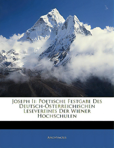 Joseph Ii: Poetische Festgabe Des Deutsch-osterreichischen Lesevereines Der Wiener Hochschulen, De Anonymous. Editorial Nabu Pr, Tapa Blanda En Inglés