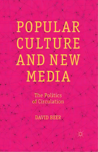 Popular Culture And New Media: The Politics Of Circulation, De Beer, D.. Editorial Springer Nature, Tapa Blanda En Inglés