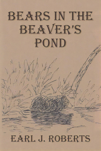 Bears In The Beaver's Pond, De Roberts, Earl J.. Editorial Page Pub Inc, Tapa Blanda En Inglés