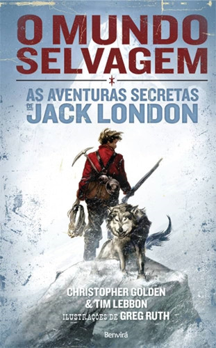 O Mundo Selvagem: As Aventuras Secretas De Jack London