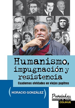 Humanismo, Impugnación Y Resistencia - Horacio Gonzales