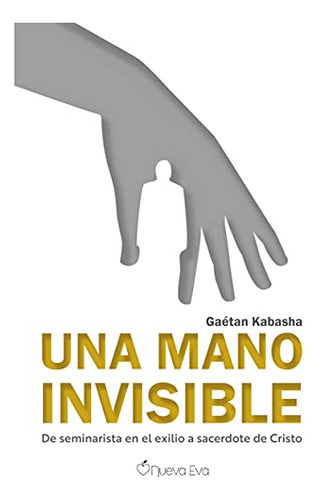 Una Mano Invisible: De Seminarista En El Exilio A Sacerdote