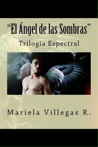 El Ngel De Las Sombras, De Mariela Villegas R. Editorial Createspace Independent Publishing Platform, Tapa Blanda En Español