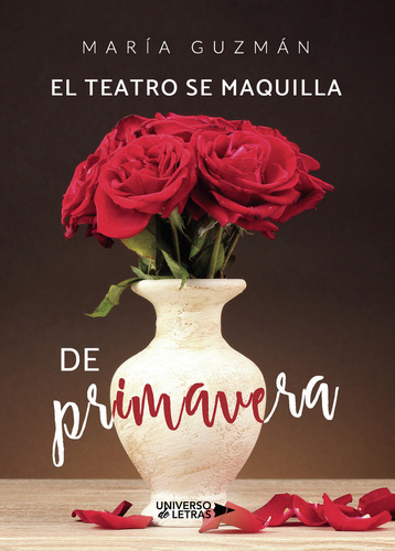 El teatro se maquilla de primavera, de Guzmán , María.. Editorial Universo de Letras, tapa blanda, edición 1.0 en español, 2019