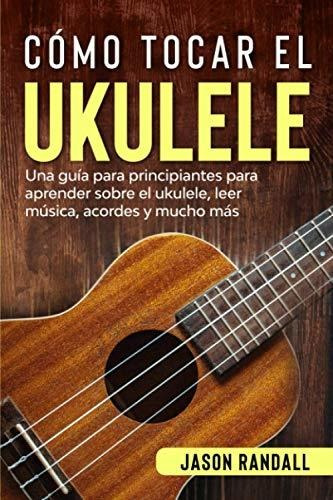 Libro : Como Tocar El Ukulele Una Guia Para Principiantes..