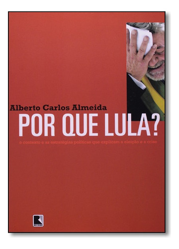 Por Que Lula?, De Alberto Carlos Almeida. Editora Record Em Português
