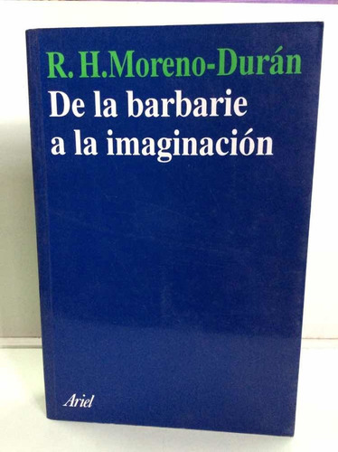 De La Barbarie A La Imaginación - R. H. Moreno Durán 