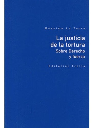 La Justicia De La Tortura Sobre Derecho Y Fuerza, De La Torre, Massimo. Editorial Trotta, Tapa Blanda, Edición 1.ª Ed. En Español, 2022