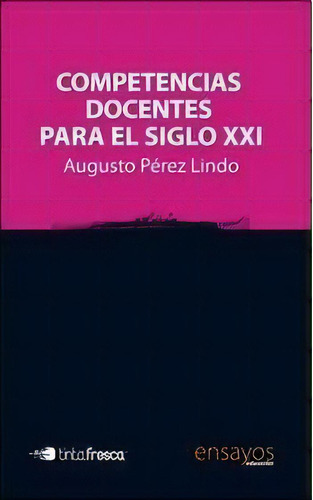 Competencias Docentes Para El Siglo Xxi, De Augusto Perez Lindo. Editorial Tinta Fresca, Tapa Blanda En Español