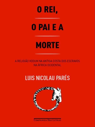 O Rei, O Pai E A Morte, De Parés, Luis Nicolau. Editora Companhia Das Letras, Capa Mole, Edição 1ª Edição - 2016 Em Português