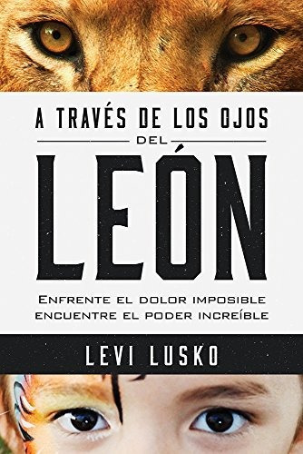 Libro : A Traves De Los Ojos Del Leon Enfrente El Dolor...