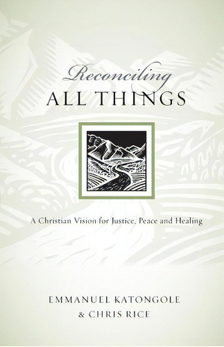Reconciling All Things : A Christian Vision For Justice, Peace And Healing, De Reverend Emmanuel Katongole. Editorial Intervarsity Press, Tapa Blanda En Inglés