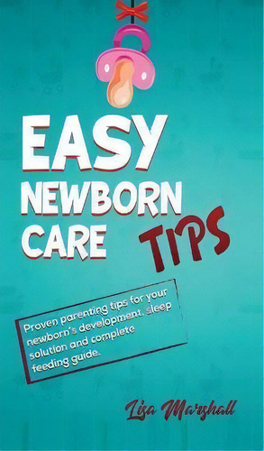 Easy Newborn Care Tips : Proven Parenting Tips For Your Newborn's Development, Sleep Solution And..., De Lisa Marshall. Editorial Creafe Publishing, Tapa Dura En Inglés