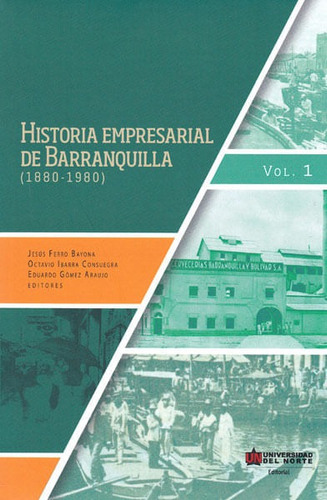 Historia Empresarial De Barranquilla (1880-1980), De Jesús Ferro Bayona, Octavio Ibarra Suegra, Eduardo Gómez Araujo. U. Del Norte Editorial, Tapa Blanda, Edición 2015 En Español