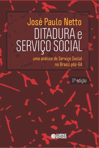 Ditadura E Serviço Social: Uma Análise Do Serviço Social No Brasil Pós-64, De Netto, José Paulo. Editora Cortez, Capa Mole, Edição 17ª Edição - 2018 Em Português