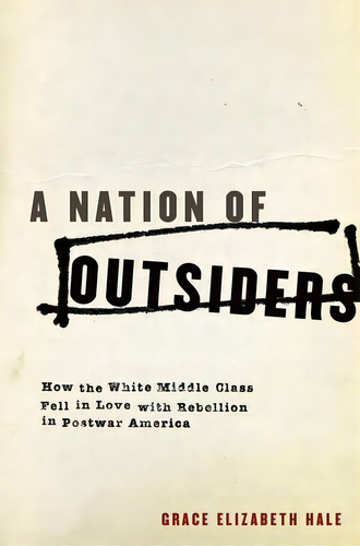 A Nation Of Outsiders: How The White Middle Class Fell In Love With Rebellion In Postwar America, De Hale, Grace Elizabeth. Editorial Oxford Univ Pr, Tapa Blanda En Inglés
