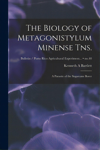 The Biology Of Metagonistylum Minense Tns.: A Parasite Of The Sugarcane Borer; No.40, De Bartlett, Kenneth A.. Editorial Hassell Street Pr, Tapa Blanda En Inglés