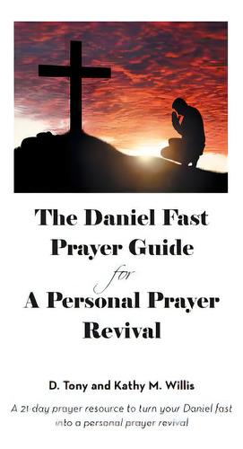 The Daniel Fast Prayer Guide: For A Personal Prayer Revival, De Willis, D. Tony And Kathy M.. Editorial Authorhouse, Tapa Blanda En Inglés