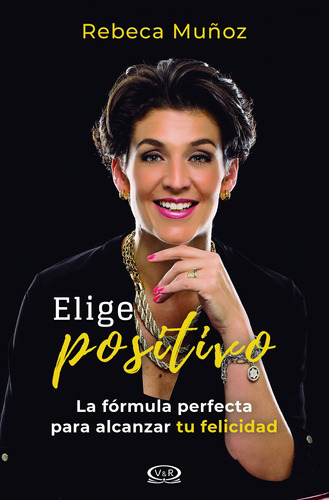 Elige positivo: La fórmula perfecta para alcanzar tu felicidad, de Muñoz, Rebeca., vol. 1.0. Editorial VR Editoras, tapa blanda, edición 1 en español, 2019