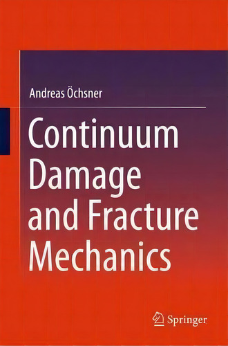 Continuum Damage And Fracture Mechanics, De Andreas Ãchsner. Editorial Springer Verlag Singapore, Tapa Dura En Inglés