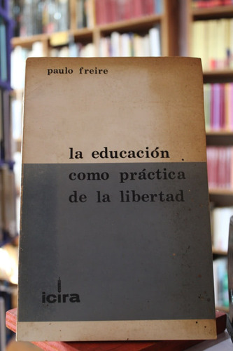 La Educación Como Práctica De La Libertad - Paulo Freire
