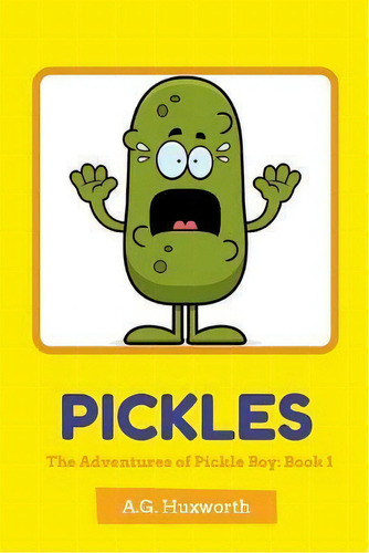 Pickles : The Adventures Of Pickle Boy: Book 1, De A G Huxworth. Editorial Createspace Independent Publishing Platform, Tapa Blanda En Inglés