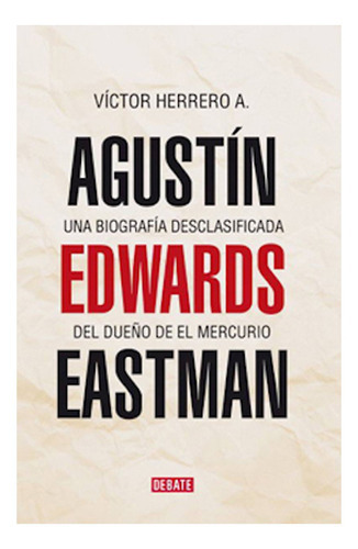 Libro Agustín Edwards Eastman: Libro Agustín Edwards Eastman, De Victor Herrero. Editorial Debate, Tapa Blanda En Castellano