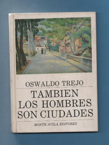 Tambien Los Hombres Son Ciudades. Oswaldo Trejo. Monte Avila