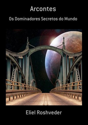 Arcontes: Os Dominadores Secretos Do Mundo, De Eliel Roshveder. Série Não Aplicável, Vol. 1. Editora Clube De Autores, Capa Mole, Edição 1 Em Português, 2019