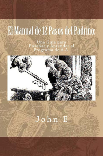 Libro: El Manual De 12 Pasos Del Padrino, De John E. Editorial Createspace Independent Publishing Platform, Tapa Blanda En Español, 2017