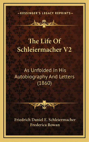 The Life Of Schleiermacher V2: As Unfolded In His Autobiography And Letters (1860), De Schleiermacher, Friedrich Daniel E.. Editorial Kessinger Pub Llc, Tapa Dura En Inglés