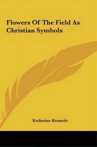 Flowers Of The Field As Christian Symbols, De Katherine Kennedy. Editorial Kessinger Publishing, Tapa Dura En Inglés