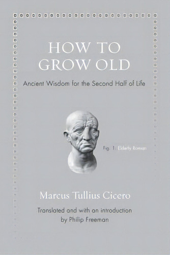 How To Grow Old : Ancient Wisdom For The Second Half Of Life, De Marcus Tullius Cicero. Editorial Princeton University Press, Tapa Dura En Inglés