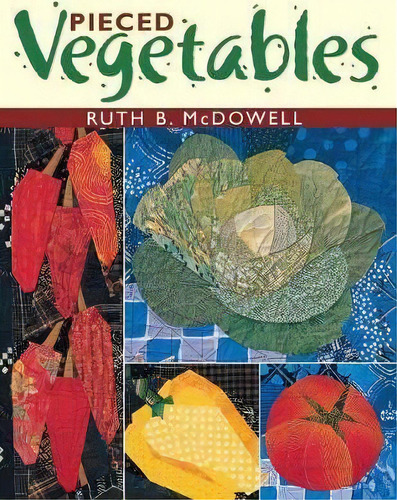 Pieced Vegetables, De Ruth B. Mcdowell. Editorial C T Publishing, Tapa Blanda En Inglés