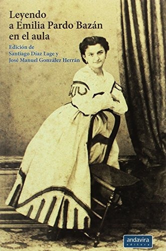 Leyendo a Emilia Pardo Bazán en el aula, de Santiago D¡az Lage. Editorial Andavira Editora, tapa blanda en español, 2016