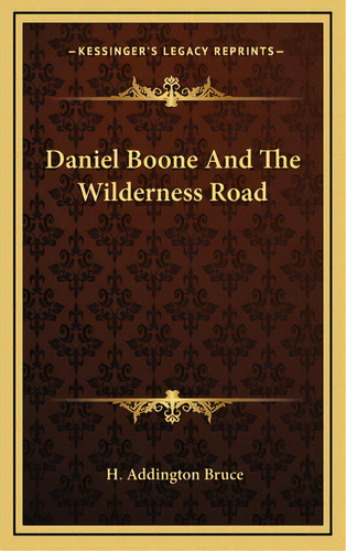 Daniel Boone And The Wilderness Road, De Bruce, H. Addington. Editorial Kessinger Pub Llc, Tapa Dura En Inglés
