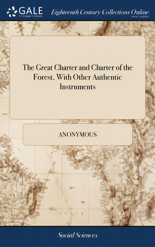 The Great Charter And Charter Of The Forest, With Other Authentic Instruments: To Which Is Prefix..., De Anonymous. Editorial Gale Ecco Print Ed, Tapa Dura En Inglés