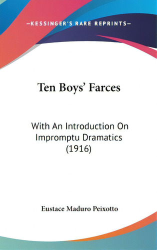 Ten Boys' Farces: With An Introduction On Impromptu Dramatics (1916), De Peixotto, Eustace Maduro. Editorial Kessinger Pub Llc, Tapa Dura En Inglés