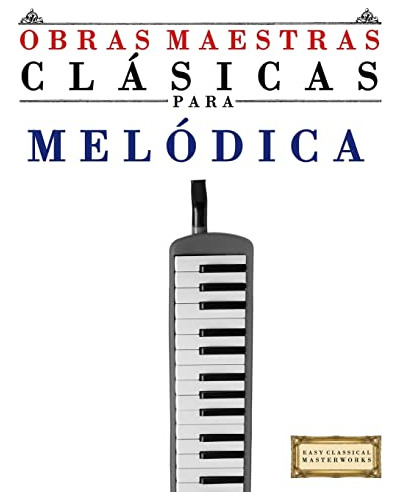 Obras Maestras Clasicas Para Melodica: Piezas Faciles De Bac