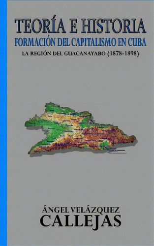 Teorãâa E Historia: Formaciãâ³n Del Capitalismo En Cuba, De Velazquez Callejas, Angel. Editorial Createspace, Tapa Blanda En Español
