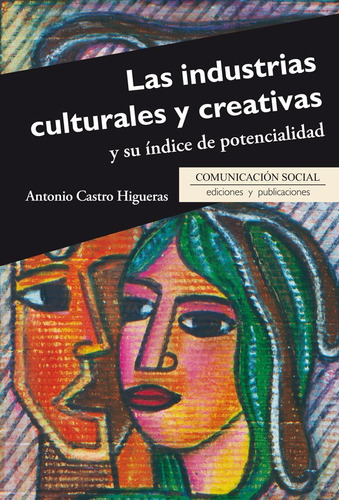 Las Industrias Culturales Y Creativas Y Su Índice De Potencialidad, De Antonio Castro Higueras. Editorial Comunicación Social, Tapa Blanda En Español, 2017