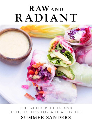 Raw And Radiant: 130 Quick Recipes And Holistic Tips For A