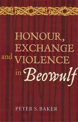 Honour, Exchange And Violence In Beowulf, De Peter S. Baker. Editorial Boydell Brewer Ltd, Tapa Dura En Inglés