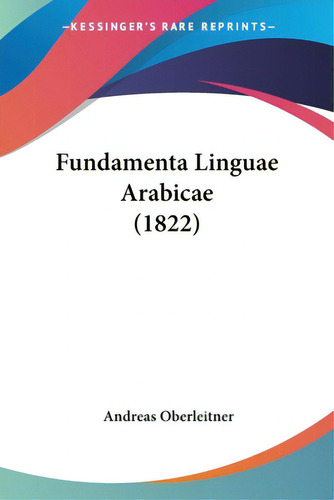 Fundamenta Linguae Arabicae (1822), De Oberleitner, Andreas. Editorial Kessinger Pub Llc, Tapa Blanda En Inglés