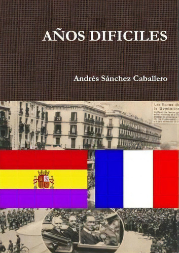 Anos Dificiles, De Andres Sanchez Caballero. Editorial Lulu Com, Tapa Blanda En Español