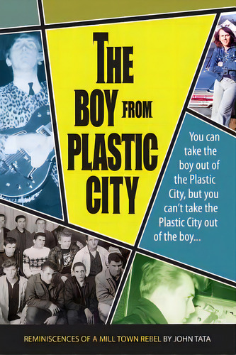 The Boy From Plastic City: Reminiscences Of A Mill Town Rebel, De Tata, John V.. Editorial Lightning Source Inc, Tapa Blanda En Inglés