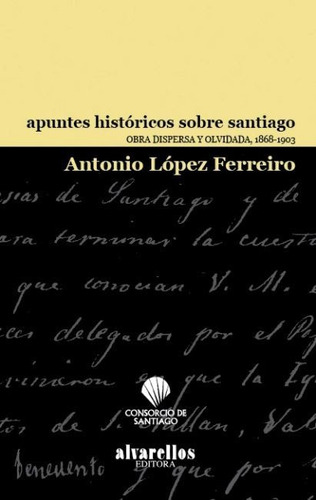 Apuntes Historicos Sobre Santiago - Lopez Ferreiro, Antonio