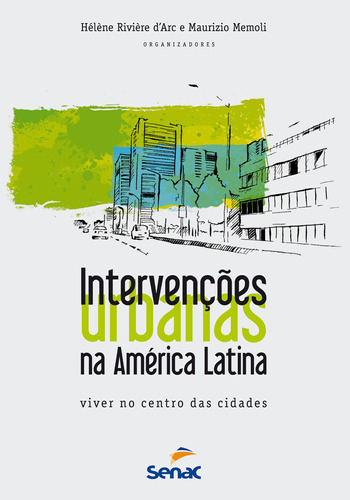 Intervenções urbanas na America Latina: Viver nos centro das cidades, de D'arc, Helene Riviere. Editora Serviço Nacional de Aprendizagem Comercial, capa mole em português, 2012