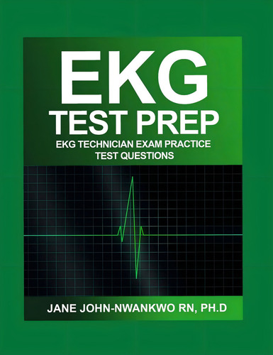 Ekg Test Prep: Ekg Technician Exam Practice Test Questions, De John-nwankwo, Dr Jane. Editorial Independently Published, Tapa Blanda En Inglés