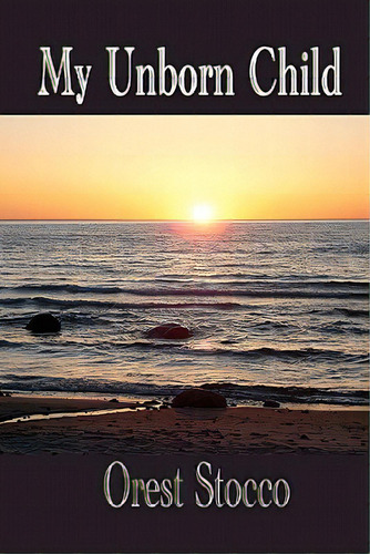 My Unborn Child, De Stocco, Orest. Editorial Createspace, Tapa Blanda En Inglés